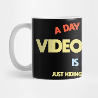A day without video games,is like .. I'am kidding i have no idea Mug